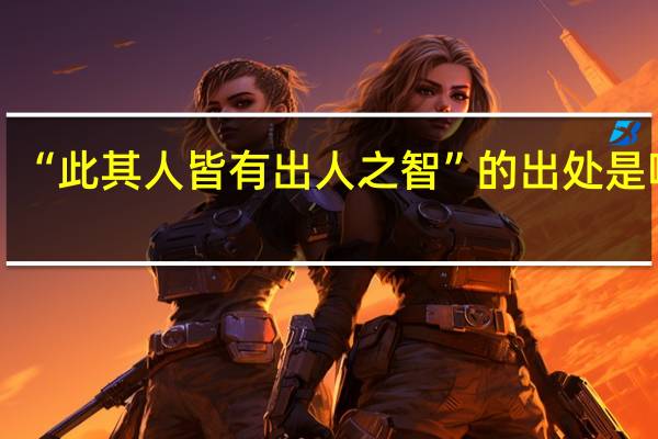 “此其人皆有出人之智”的出处是哪里