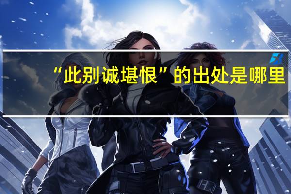 “此别诚堪恨”的出处是哪里