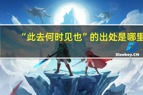 “此去何时见也”的出处是哪里