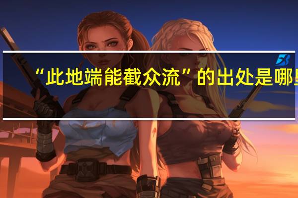 “此地端能截众流”的出处是哪里
