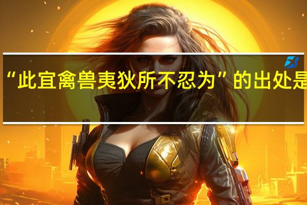 “此宜禽兽夷狄所不忍为”的出处是哪里