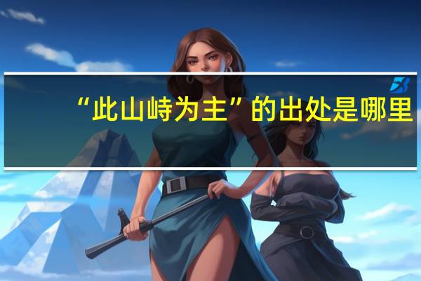 “此山峙為主”的出處是哪里
