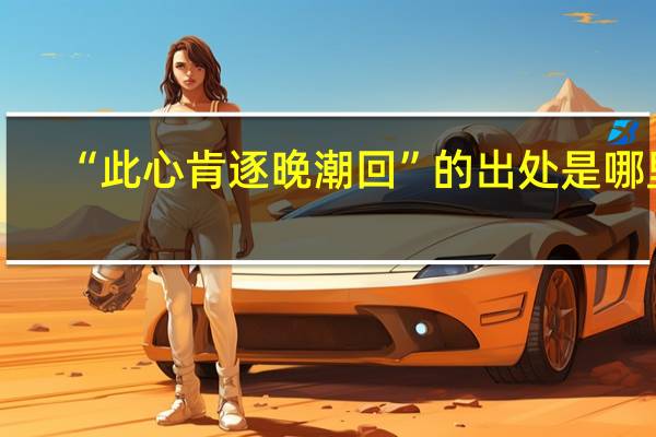 “此心肯逐晚潮回”的出处是哪里