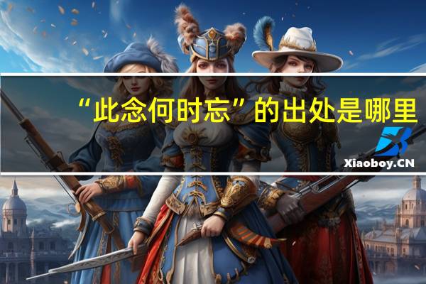 “此念何时忘”的出处是哪里