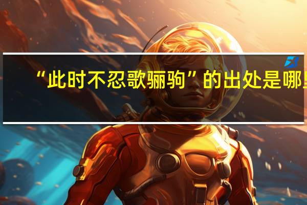 “此时不忍歌骊驹”的出处是哪里