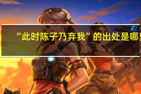 “此时陈子乃弃我”的出处是哪里