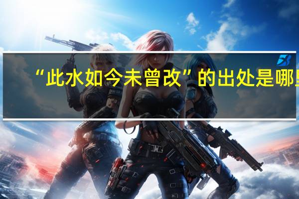 “此水如今未曾改”的出处是哪里
