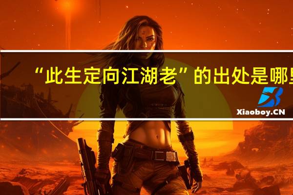 “此生定向江湖老”的出处是哪里