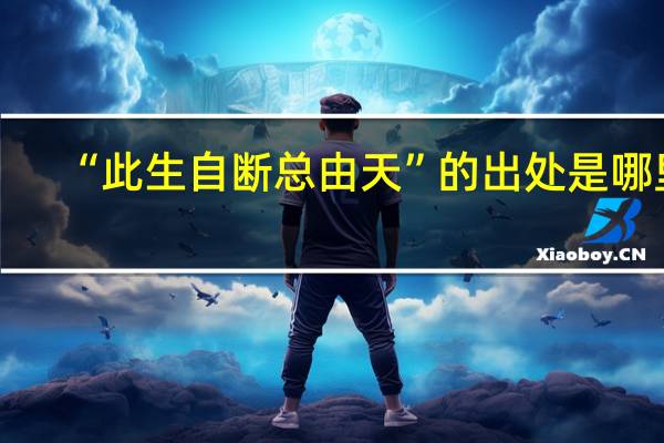 “此生自断总由天”的出处是哪里