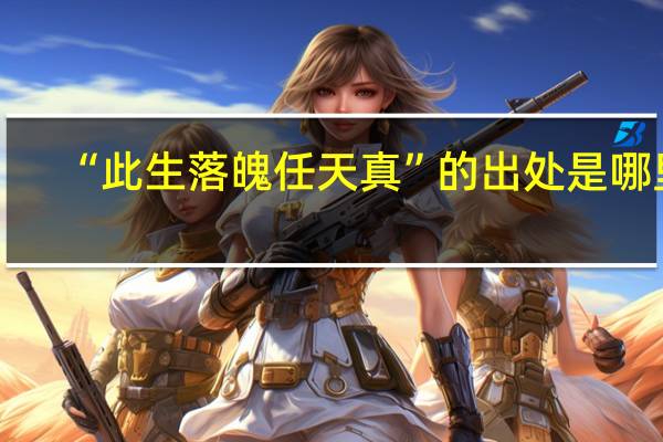 “此生落魄任天真”的出处是哪里