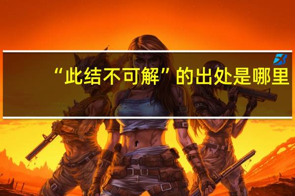 “此结不可解”的出处是哪里