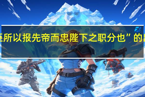 “此臣所以报先帝而忠陛下之职分也”的出处是哪里