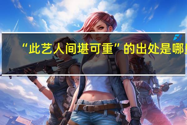 “此艺人间堪可重”的出处是哪里