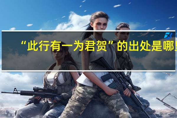 “此行有一为君贺”的出处是哪里