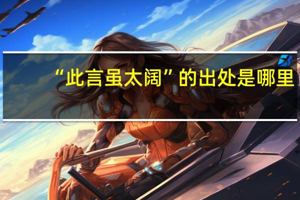 “此言虽太阔”的出处是哪里