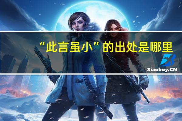 “此言虽小”的出处是哪里