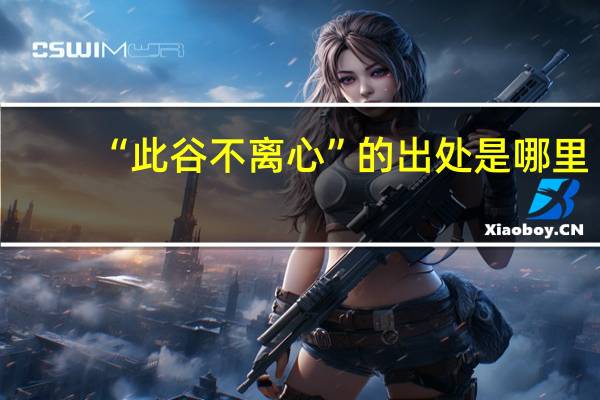 “此谷不离心”的出处是哪里