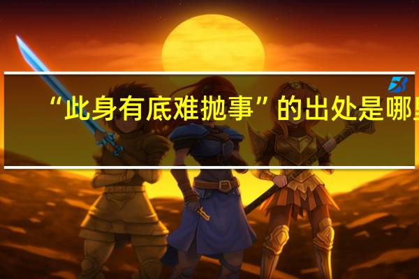 “此身有底难抛事”的出处是哪里