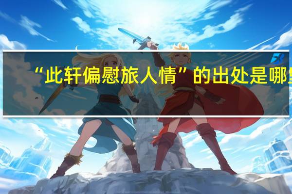 “此轩偏慰旅人情”的出处是哪里