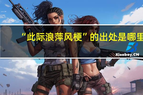 “此际浪萍风梗”的出处是哪里