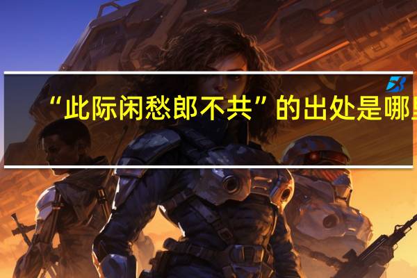 “此际闲愁郎不共”的出处是哪里