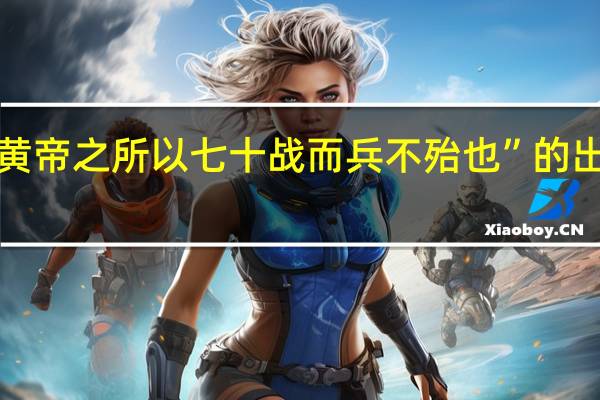 “此黄帝之所以七十战而兵不殆也”的出处是哪里