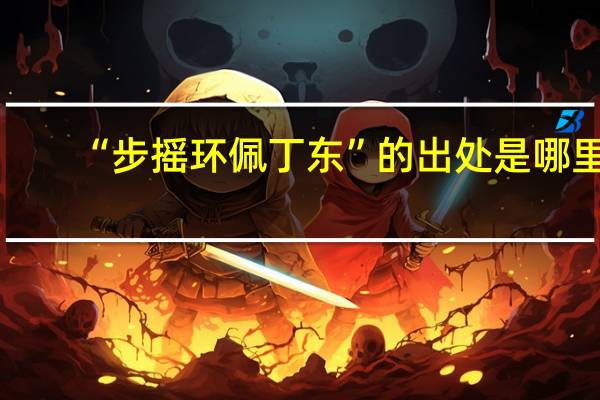 “步摇环佩丁东”的出处是哪里