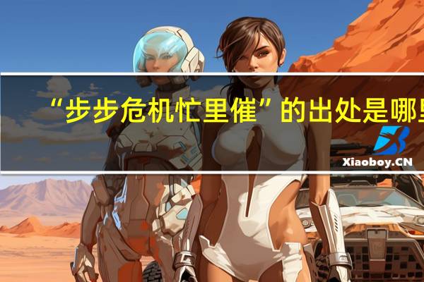 “步步危机忙里催”的出处是哪里