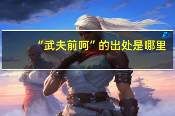 “武夫前呵”的出处是哪里