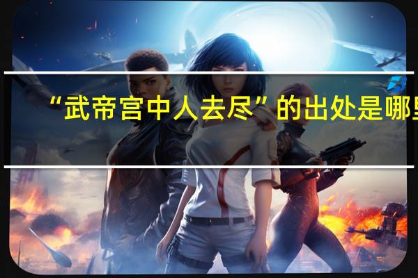 “武帝宫中人去尽”的出处是哪里