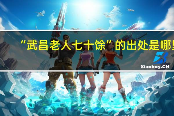 “武昌老人七十馀”的出处是哪里