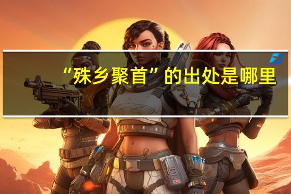 “殊乡聚首”的出处是哪里