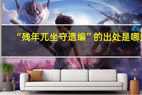 “残年兀坐守遗编”的出处是哪里