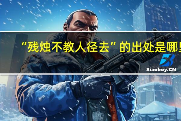 “残烛不教人径去”的出处是哪里