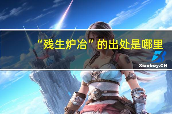 “残生炉冶”的出处是哪里