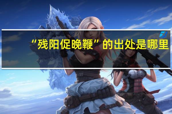 “残阳促晚鞭”的出处是哪里