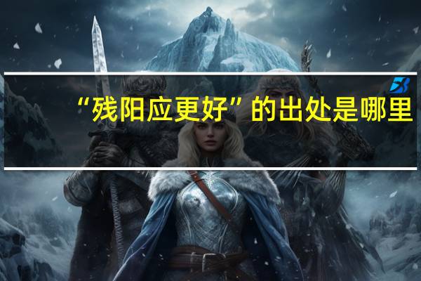 “残阳应更好”的出处是哪里