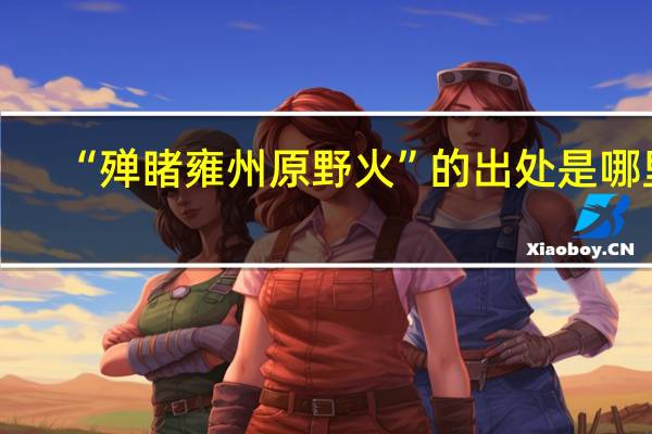 “殚睹雍州原野火”的出处是哪里