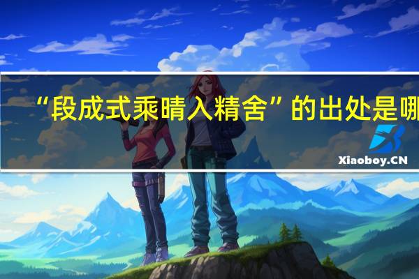 “段成式乘晴入精舍”的出处是哪里