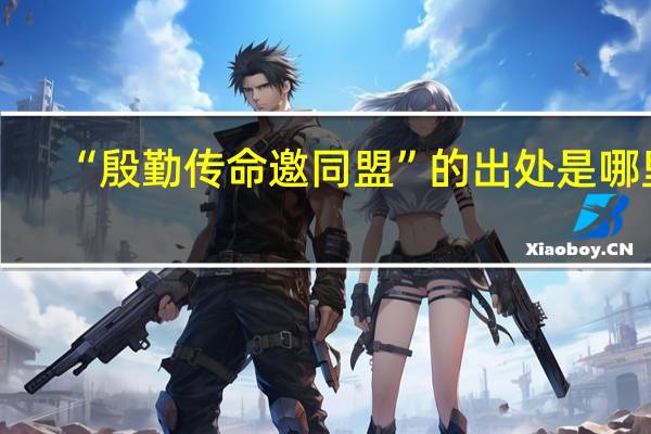 “殷勤传命邀同盟”的出处是哪里