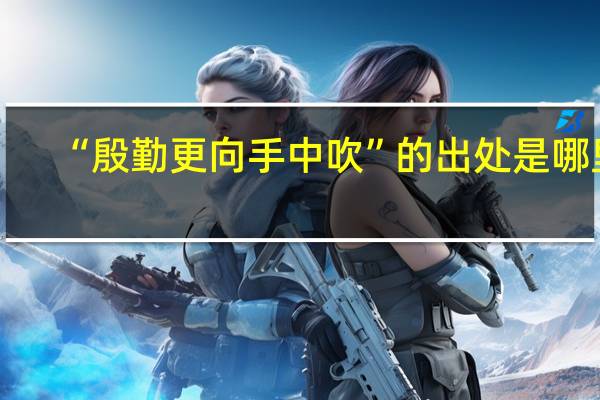 “殷勤更向手中吹”的出处是哪里