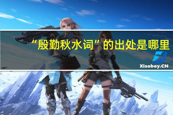 “殷勤秋水词”的出处是哪里