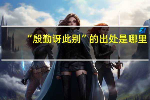 “殷勤讶此别”的出处是哪里