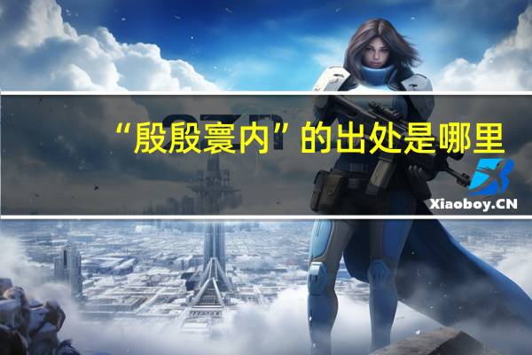 “殷殷寰内”的出处是哪里