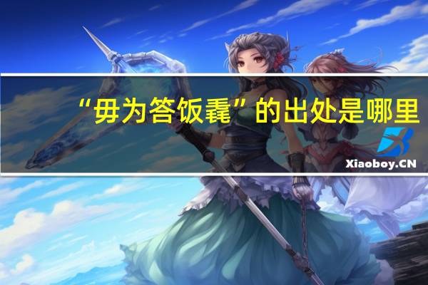 “毋为答饭毳”的出处是哪里