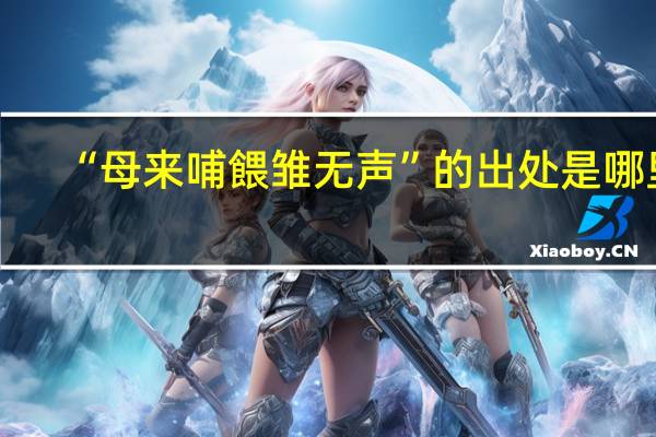 “母来哺餵雏无声”的出处是哪里