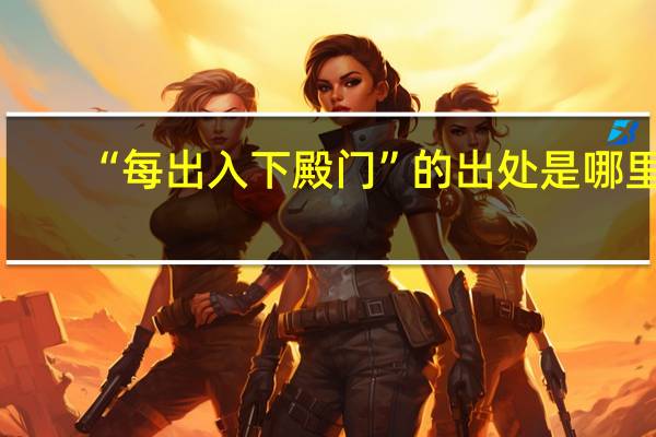“每出入下殿门”的出处是哪里