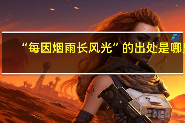 “每因烟雨长风光”的出处是哪里