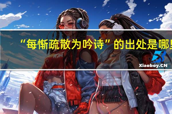 “每惭疏散为吟诗”的出处是哪里