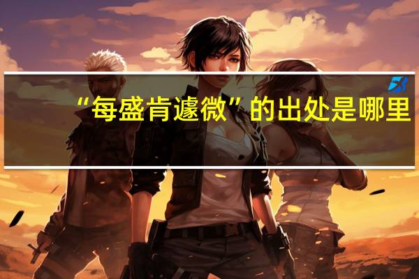 “每盛肯遽微”的出处是哪里